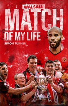 Walsall Match of My Life : Saddlers Legends Relive Their Greatest Games by Simon Turner - Hardback