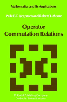 Operator Commutation Relations : Commutation Relations for Operators, Semigroups, and Resolvents with Applications to Mathematical Physics and Representations of Lie Groups : 14 by P.E.T. Jorgensen - Hardback