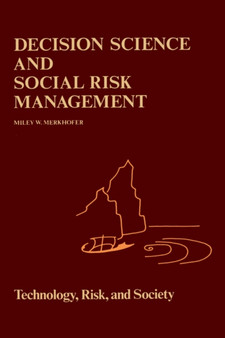 Decision Science and Social Risk Management : A Comparative Evaluation of Cost-Benefit Analysis, Decision Analysis, and Other Formal Decision-Aiding Approaches : 2 by M.W Merkhofer - Hardback
