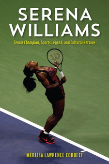 Serena Williams : Tennis Champion, Sports Legend, and Cultural Heroine by Merlisa Lawrence Corbett - Hardback
