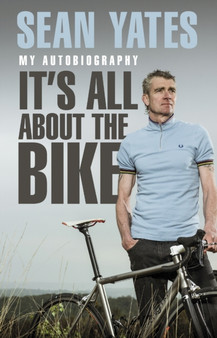 Sean Yates: It???s All About the Bike : My Autobiography by Sean Yates - Paperback
