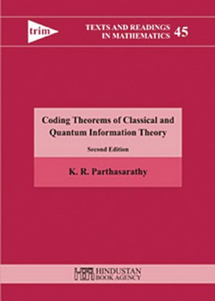 Coding theorems of classical and quantum information theory : 45 by K.R. Parthasarathy - Hardback