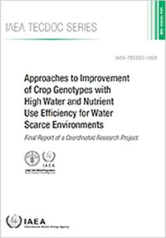 Approaches to Improvement of Crop Genotypes with High Water and Nutrient Use Efficiency for Water Scarce Environments : Final Report of a Coordinated Research Project: IAEA TECDOC No. 1828 by International Atomic Energy Agency - Paperback