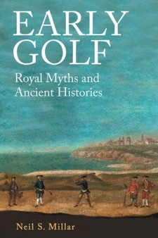 Early Golf : Royal Myths and Ancient Histories by Neil S. Millar - Hardback
