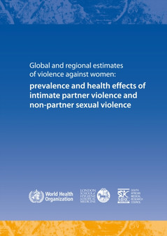 Global and regional estimates of violence against women : prevalence and health effects of intimate partner violence and non-partner sexual violence by World Health Organization - Paperback