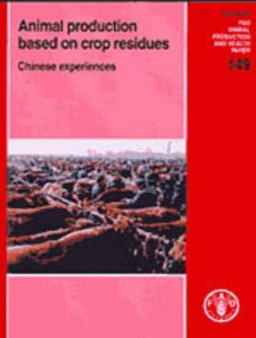 Animal Production Based on Crop Residues : Chinese Experiences (FAO Animal Production & Health Paper) by Food and Agriculture Organization of the United Nations - Paperback