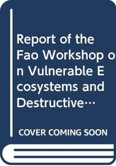 Report of the FAO Workshop on Vulnerable Ecosystems and Destructive Fishing in Deep-Sea Fisheries : Rome, 26-29 June 2007 by Food and Agriculture Organization of the United Nations - Paperback