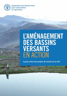 L'amenagement des bassins versants en action : Lecons tirees des projets de terrain de la FAO by Food and Agriculture Organization of the United Nations - Paperback