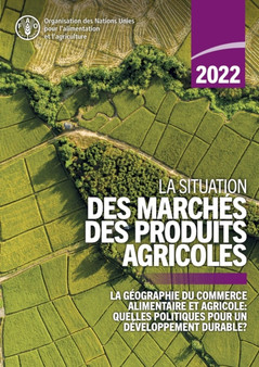 La situation des marches des produits agricoles 2022 : La geographie du commerce alimentaire et agricole: quelles politiques pour un developpement durable? by Food and Agriculture Organization of the United Nations - Paperback