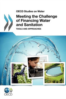 Meeting the Challenge of Financing Water and Sanitation : Tools and Approaches by Organisation for Economic Co-Operation and Development - Paperback