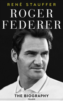 Roger Federer : The Biography by Rene Stauffer - Hardback