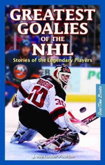 Greatest Goalies of the NHL : Stories of the Legendary Players by J.Alexander Poulton - Paperback