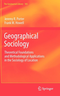 Geographical Sociology : Theoretical Foundations and Methodological Applications in the Sociology of Location : 105 by Jeremy R. Porter - Hardback