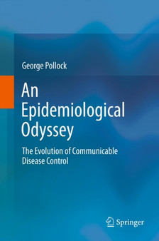 An Epidemiological Odyssey : The Evolution of Communicable Disease Control by George Pollock - Hardback