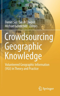 Crowdsourcing Geographic Knowledge : Volunteered Geographic Information (VGI) in Theory and Practice by Daniel Sui - Hardback