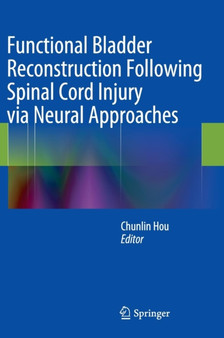 Functional Bladder Reconstruction Following Spinal Cord Injury via Neural Approaches by Chunlin Hou - Hardback