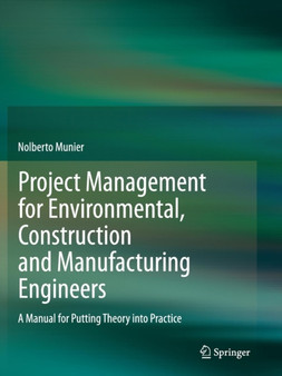 Project Management for Environmental, Construction and Manufacturing Engineers : A Manual for Putting Theory into Practice by Nolberto Munier - Paperback