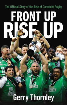 Front Up, Rise Up : The Official Story of Connacht Rugby by Gerry Thornley - Paperback