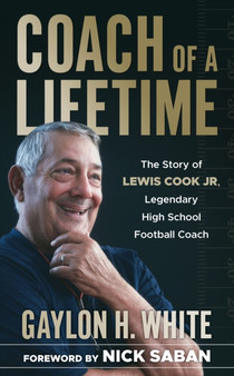 Coach of a Lifetime : The Story of Lewis Cook Jr., Legendary High School Football Coach by Gaylon H. White - Hardback