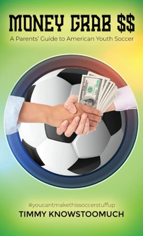 Money Grab $$ : A Parent's Guide to American Youth Soccer by Timmy Knowstoomuch - Hardback