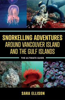 Snorkelling Adventures Around Vancouver Island and the Gulf Islands : The Ultimate Guide by Sara Ellison - Paperback