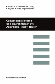 Contaminants and the Soil Environment in the Australasia-Pacific Region : Proceedings of the First Australasia-Pacific Conference on Contaminants and Soil Environment in the Australasia-Pacific Region by R. Naidu - Paperback