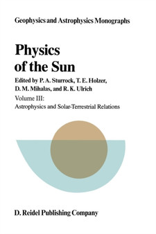 Physics of the Sun : Volume III: Astrophysics and Solar-Terrestrial Relations : 26 by P.A. Sturrock - Paperback