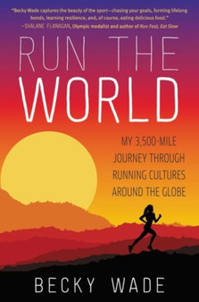 Run the World : My 3,500-Mile Journey Through Running Cultures Around the Globe by Becky Wade - Paperback