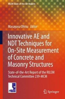 Innovative AE and NDT Techniques for On-Site Measurement of Concrete and Masonry Structures : State-of-the-Art Report of the RILEM Technical Committee 239-MCM : 20 by Masayasu Ohtsu - Hardback