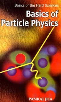 Basics of Particle Physics by Pankaj Jha - Hardback