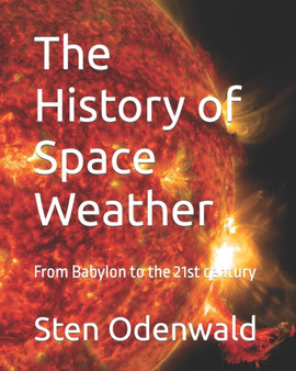 The History of Space Weather : From Babylon to the 21st century by Sten Odenwald - Paperback