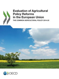 Evaluation of Agricultural Policy Reforms in the European Union : The Common Agricultural Policy 2014-20 by Organization for Economic Cooperation and Development - Paperback