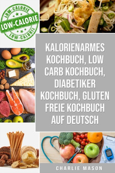 Kalorienarmes Kochbuch & Low Carb Kochbuch & Diabetiker Kochbuch & Gluten freie Kochbuch auf Deutsch by Charlie Mason - Paperback