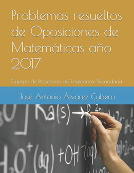 Problemas resueltos de Oposiciones de Matematicas ano 2017 : Cuerpo de Profesores de Ensenanza Secundaria by Jose Antonio Alvarez Cubero - Paperback