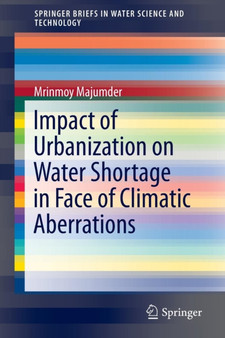 Impact of Urbanization on Water Shortage in Face of Climatic Aberrations by Mrinmoy Majumder - Paperback