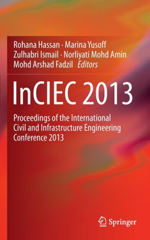 InCIEC 2013 : Proceedings of the International Civil and Infrastructure Engineering Conference 2013 by Rohana Hassan - Hardback