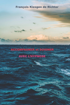 ACCOMPAGNER et SOIGNER AVEC L'HYPNOSE : 1 by Francois Kiesgen de Richter - Paperback
