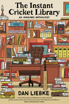 The Instant Cricket Library : An Imagined Anthology by Dan Liebke - Paperback