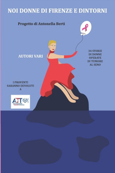 Noi donne di Firenze e dintorni : 34 storie di donne operate di tumore al seno. by Antonella Berti - Paperback