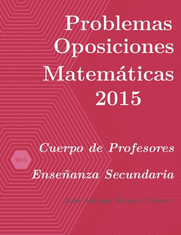 Problemas resueltos de Oposiciones de Matematicas ano 2015 : Cuerpo de Profesores de Ensenanza Secundaria by Jose Antonio Alvarez Cubero - Paperback