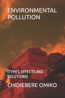 Environmental Pollution : (Types, Effects and Solutions) by Chidiebere Omiko - Paperback