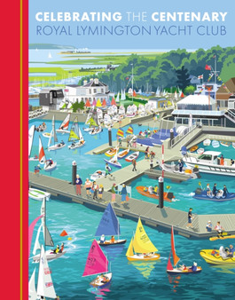 Celebrating the Centenary : Royal Lymington Yacht Club by Royal Lymington Yacht Club - Hardback