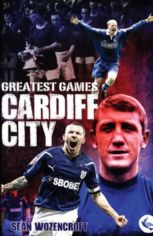 Cardiff City Greatest Games : The Bluebirds' Fifty Finest Matches by Sean Wozencroft - Hardback