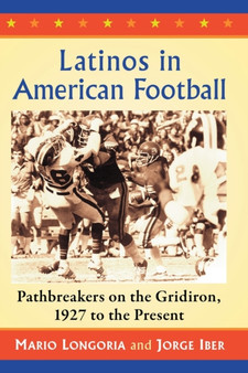 Latinos in American Football : Pathbreakers on the Gridiron, 1927 to the Present by Mario Longoria - Paperback