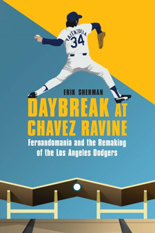 Daybreak at Chavez Ravine : Fernandomania and the Remaking of the Los Angeles Dodgers by Erik Sherman - Hardback