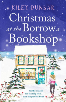 Christmas at the Borrow a Bookshop : A heartwarming, cosy, utterly uplifting romcom - the perfect read for booklovers! by Kiley Dunbar - Paperback