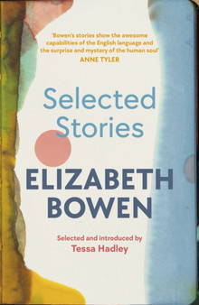 The Selected Stories of Elizabeth Bowen : Selected and Introduced by Tessa Hadley by Elizabeth Bowen - Paperback