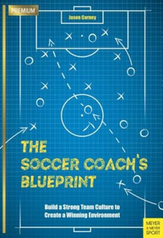 The Soccer Coach???s Blueprint : Build a Strong Team Culture to Create a Winning Environment by Jason Carney - Paperback