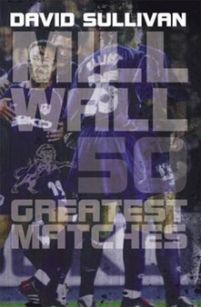 Millwall 50 Greatest Matches by David Sullivan - Paperback