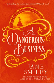 A Dangerous Business : from the author of the Pulitzer prize winner, A THOUSAND ACRES by Jane Smiley - Hardback